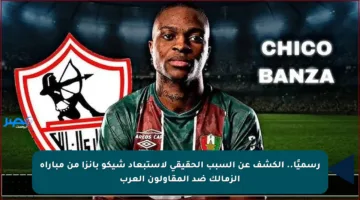 رسميًا.. الكشف عن السبب الحقيقي لاستبعاد شيكو بانزا من مباراة الزمالك ضد المقاولون العرب